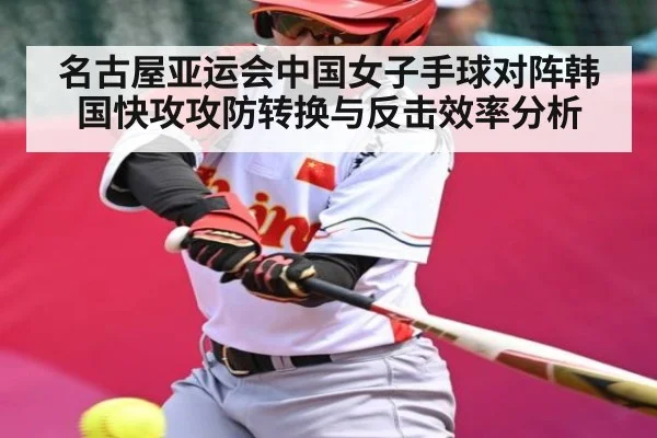 名古屋亚运会中国女子手球对阵韩国快攻攻防转换与反击效率分析 - kaiyun